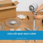 Cách lắp quạt Asia 5 cánh chi tiết từ A-Z cho người mới