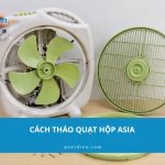 7 bước thực hiện cách tháo quạt hộp Asia đơn giản tại nhà
