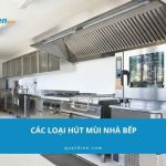 Tổng hợp các loại quạt hút mùi nhà bếp phổ biến hiện nay 2026