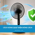 Cách dùng quạt điện đúng cách giúp quạt luôn đạt hiệu suất cao
