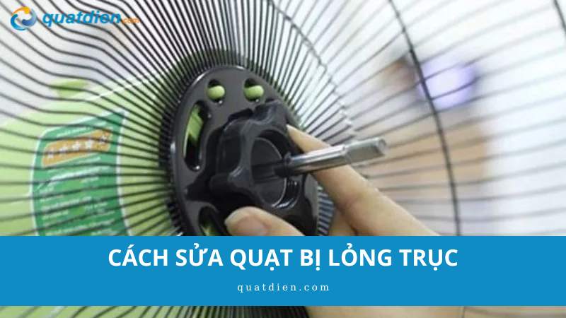 cách sửa quạt bị lỏng trục