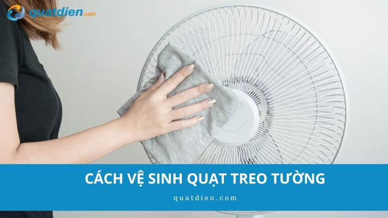 cách vệ sinh quạt treo tường