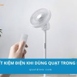 9+ Mẹo tiết kiệm điện khi dùng quạt trong mùa nóng