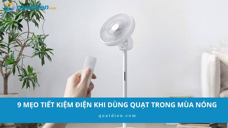 mẹo tiết kiệm điện khi dùng quạt trong mùa nóng