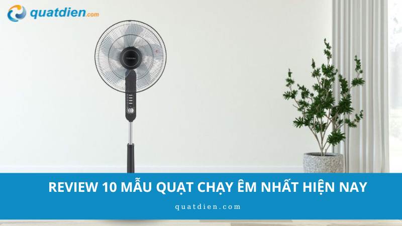 quạt chạy êm nhất hiện nay