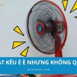 Cách sửa quạt kêu è è nhưng không quay đơn giản, tại nhà