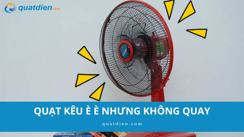 quạt kêu è è nhưng không quay