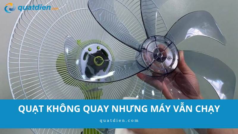 quạt không quay nhưng máy vẫn chạy