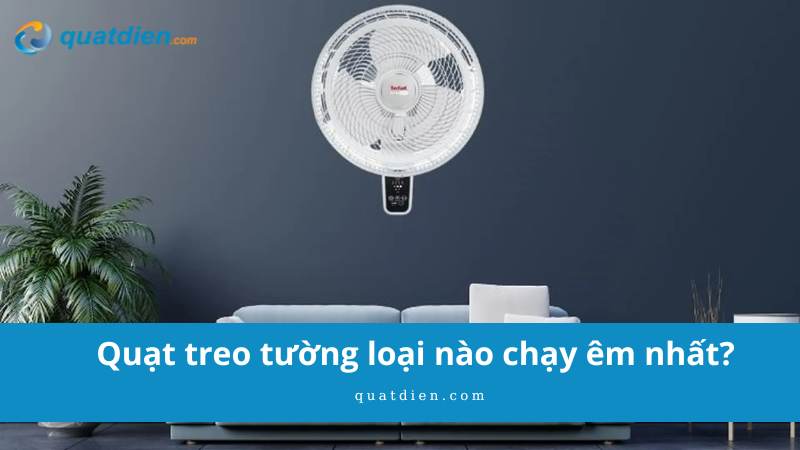 quạt treo tường loại nào chạy êm nhất