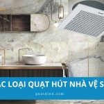 Các loại quạt hút nhà vệ sinh phổ biến nhất hiện nay