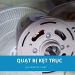 Quạt bị kẹt trục: Nguyên nhân và cách sữa chữa đơn giản