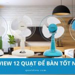 Review 12+ mẫu quạt để bàn tốt nhất, bền, đẹp cho năm nay