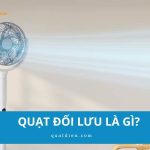 Quạt đối lưu là gì? Có mát không, có nên dùng không?