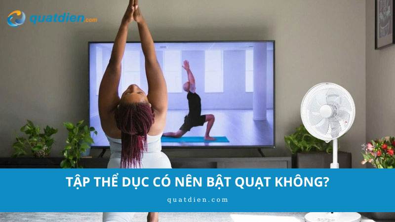 Tập thể dục có nên bật quạt không?