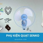 Phụ kiện quạt Senko: Các loại, cách chọn đúng và lưu ý khi thay