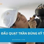 Cách đấu quạt trần chuẩn kỹ thuật, tránh lỗi nguy hiểm
