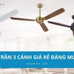 Top 7 quạt trần 3 cánh giá tốt, mát mạnh, đáng mua nhất hiện nay