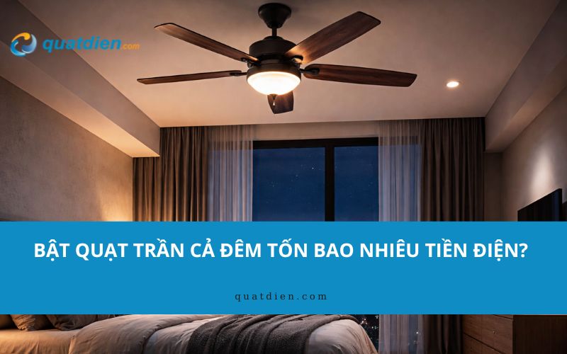 bật quạt trần cả đêm tốn bao nhiêu tiền điện