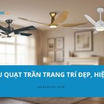 6+ Mẫu quạt trần trang trí đẹp, hiện đại cho mọi không gian