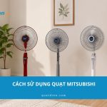 Cách sử dụng quạt Mitsubishi bền bỉ, tiết kiệm điện (Mới nhất 2026)