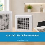 Top 8 mẫu quạt hút âm trần Mitsubishi tốt nhất, tiết kiệm điện 2026