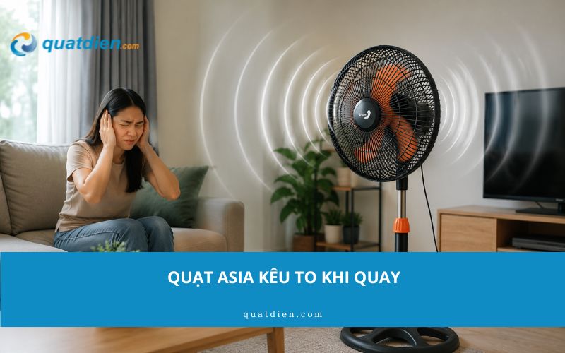 Quạt Asia kêu to khi quay