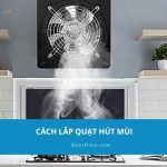 Cách lắp quạt hút mùi: Hướng dẫn nhanh trong 5 phút