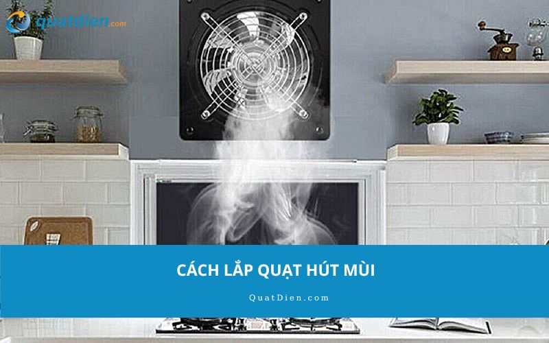 Cách lắp quạt hút mùi: Hướng dẫn nhanh trong 5 phút