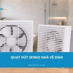 Quạt hút Senko nhà vệ sinh: Top mẫu đáng chọn