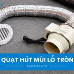 Top 5 quạt hút mùi lỗ tròn được lựa chọn cho nhiều không gian