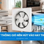 Quạt thông gió nên hút vào hay thổi ra? Cách lắp đúng