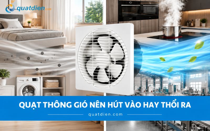 Quạt thông gió nên hút vào hay thổi ra