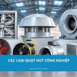 Các loại quạt hút công nghiệp phổ biến, ứng dụng từng loại