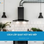 Cách lắp quạt hút mùi bếp đúng kỹ thuật, an toàn tại nhà