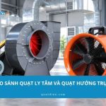So sánh quạt ly tâm và quạt hướng trục: Nên chọn loại nào?